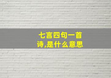 七言四句一首诗,是什么意思