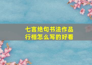 七言绝句书法作品行楷怎么写的好看