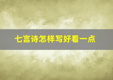 七言诗怎样写好看一点