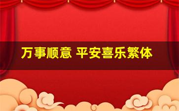 万事顺意 平安喜乐繁体