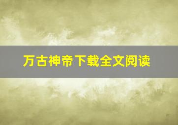 万古神帝下载全文阅读