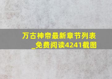 万古神帝最新章节列表_免费阅读4241截图