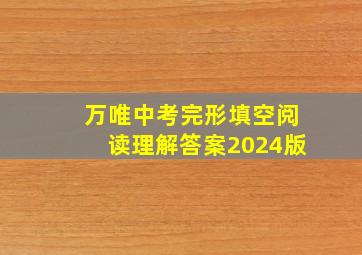 万唯中考完形填空阅读理解答案2024版