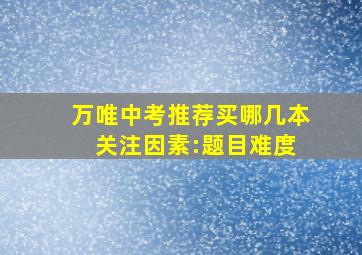 万唯中考推荐买哪几本 关注因素:题目难度