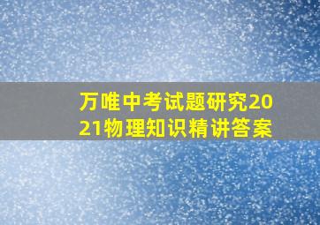 万唯中考试题研究2021物理知识精讲答案