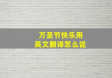 万圣节快乐用英文翻译怎么说