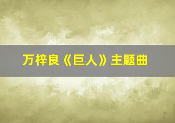 万梓良《巨人》主题曲