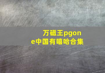 万磁王pgone中国有嘻哈合集