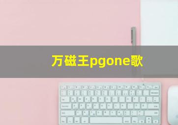 万磁王pgone歌