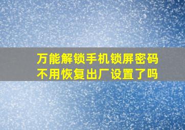 万能解锁手机锁屏密码不用恢复出厂设置了吗