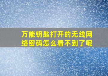 万能钥匙打开的无线网络密码怎么看不到了呢