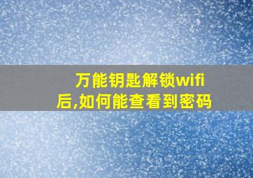 万能钥匙解锁wifi后,如何能查看到密码