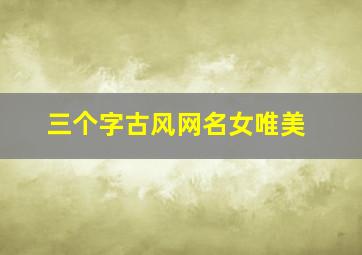 三个字古风网名女唯美