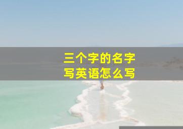 三个字的名字写英语怎么写