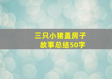 三只小猪盖房子故事总结50字