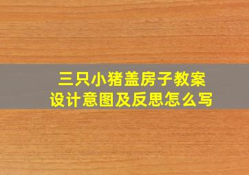 三只小猪盖房子教案设计意图及反思怎么写