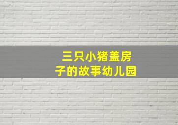 三只小猪盖房子的故事幼儿园