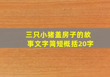 三只小猪盖房子的故事文字简短概括20字