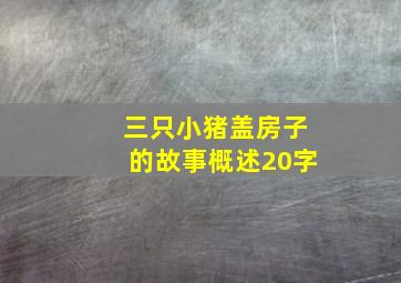 三只小猪盖房子的故事概述20字