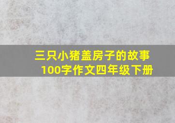 三只小猪盖房子的故事100字作文四年级下册