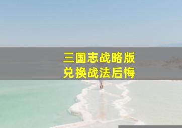 三国志战略版兑换战法后悔