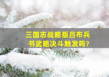 三国志战略版吕布兵书武略决斗触发吗?