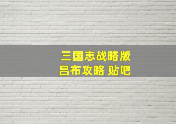 三国志战略版吕布攻略 贴吧