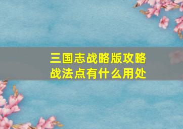 三国志战略版攻略战法点有什么用处