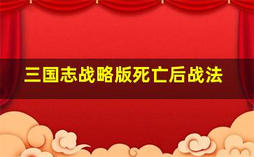 三国志战略版死亡后战法