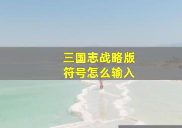 三国志战略版符号怎么输入