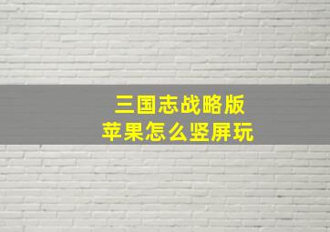 三国志战略版苹果怎么竖屏玩