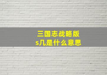 三国志战略版s几是什么意思