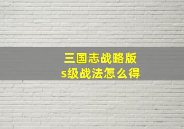 三国志战略版s级战法怎么得