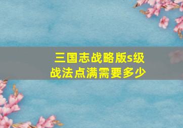 三国志战略版s级战法点满需要多少