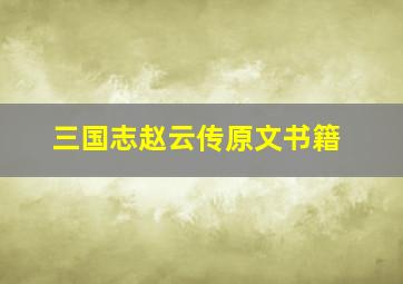 三国志赵云传原文书籍