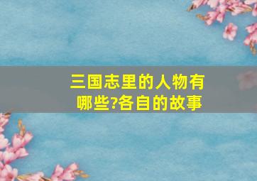 三国志里的人物有哪些?各自的故事