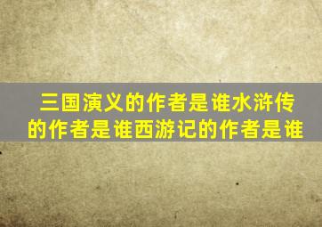 三国演义的作者是谁水浒传的作者是谁西游记的作者是谁