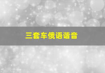 三套车俄语谐音