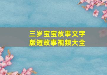 三岁宝宝故事文字版短故事视频大全