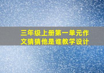 三年级上册第一单元作文猜猜他是谁教学设计