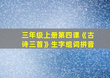 三年级上册第四课《古诗三首》生字组词拼音