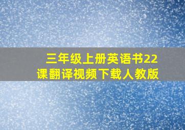 三年级上册英语书22课翻译视频下载人教版