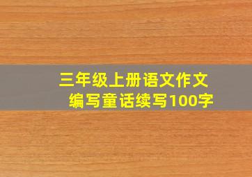 三年级上册语文作文编写童话续写100字