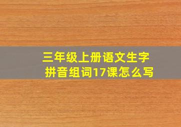 三年级上册语文生字拼音组词17课怎么写