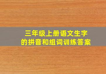 三年级上册语文生字的拼音和组词训练答案