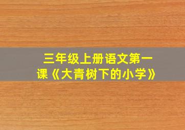 三年级上册语文第一课《大青树下的小学》