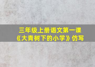 三年级上册语文第一课《大青树下的小学》仿写