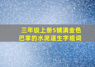 三年级上册5铺满金色巴掌的水泥道生字组词