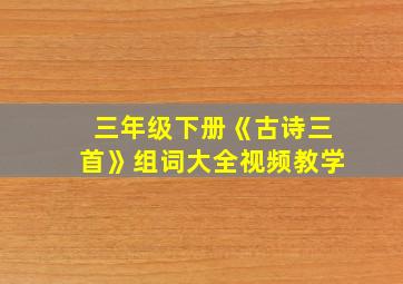 三年级下册《古诗三首》组词大全视频教学