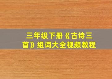 三年级下册《古诗三首》组词大全视频教程